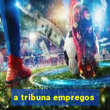 a tribuna empregos